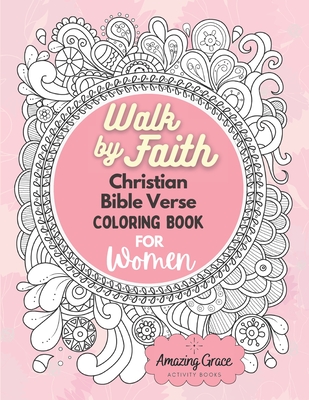Walk by Faith Christian Bible Verse Coloring Book For Women: 40 Custom Color Pages for Adults To Be Encouraged, Strengthen Faith, & Walk With God Through Fear, Anxiety, & Uncertainty - Activity Books, Amazing Grace
