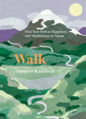Walk: Find Your Path to Happiness and Mindfulness in Nature - Radford, Sholto