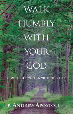 Walk Humbly with Your God: Simple Steps to a Virtuous Life - Apostoli, Andrew, Father