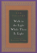 Walk in the Light While There is Light - Tolstoy, Leo Nikolayevich, Count, and Jordan, Lawrence (Compiled by), and Comp, Lawrence Jordan