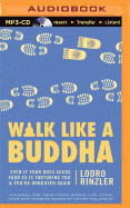 Walk Like a Buddha: Even If Your Boss Sucks, Your Ex Is Torturing You & You're Hungover Again