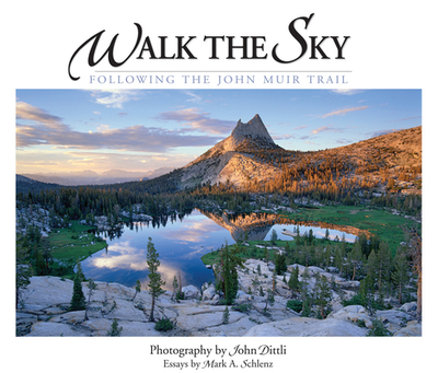 Walk the Sky: Following the John Muir Trail - Dittli, John (Photographer), and Schlenz, Mark A