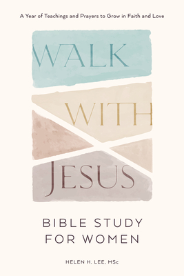 Walk with Jesus: Bible Study for Women: A Year of Teachings and Prayers to Grow in Faith and Love - Lee, Helen H