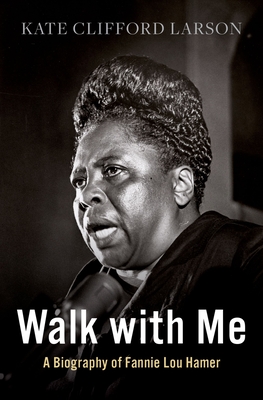Walk with Me: A Biography of Fannie Lou Hamer - Larson, Kate Clifford