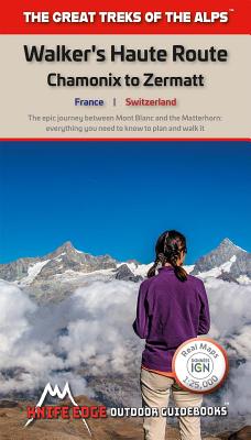 Walkers's Haute Route: Chamonix to Zermatt: The epic journey between Mont Blanc and the Matterhorn - McCluggage, Andrew