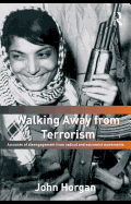 Walking Away from Terrorism: Accounts of Disengagement from Radical and Extremist Movements - Horgan, John