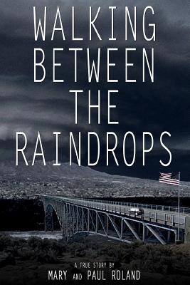 Walking Between The Raindrops - Roland, Paul R, and McCown, Jana K (Foreword by)