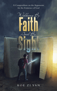 Walking by Faith and by Sight: A Compendium on the Arguments for the Existence of God