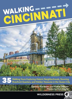 Walking Cincinnati: 35 Walking Tours Exploring Historic Neighborhoods, Stunning Riverfront Quarters, and Hidden Treasures in the Queen City - Korman, Danny, and Meyer, Katie, and Stigler, Ken (Photographer)