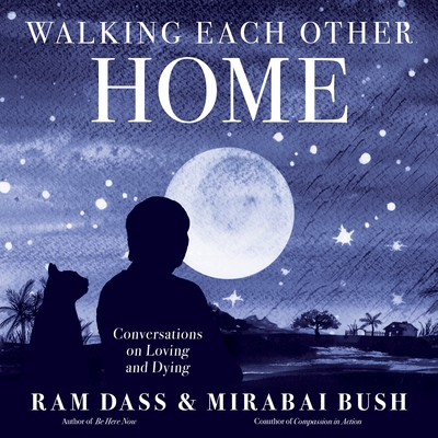 Walking Each Other Home: Conversations on Loving and Dying - Dass, Ram, and Bush, Mirabai