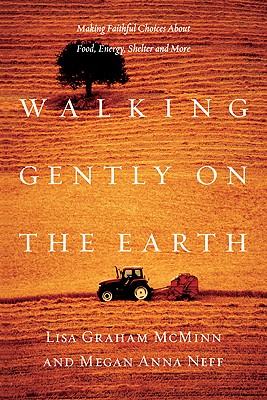 Walking Gently on the Earth: Making Faithful Choices about Food, Energy, Shelter and More - McMinn, Lisa Graham, and Neff, Megan Anna