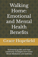 Walking Home: Emotional and Mental Health Benefits: Nutritional guides and meal Leadership Strategies from Great Minds Meditation and wellness