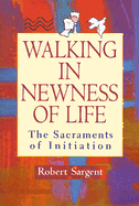 Walking in Newness of Life: The Sacraments of Initiation