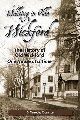 Walking in Olde Wickford - The History of Old Wickford One House at a Time - Cranston, G Timothy