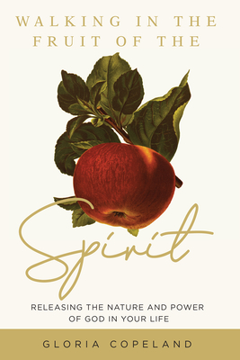 Walking in the Fruit of the Spirit: Releasing the Nature and Power of God in Your Life - Copeland, Gloria
