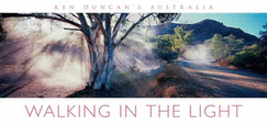 Walking In The Light: Ken Duncan's Iconic Australian Images and Their Stories