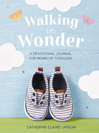 Walking in Wonder: A Devotional Journal for Moms of Toddlers (12-24 Months) - A Memory Book for Your Child's Second Year, with 144 Devotions - The Perfect Christian Gift for Mom