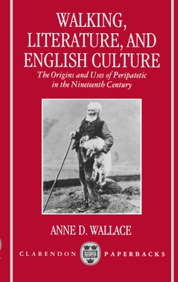 Walking, Literature, and English Culture: The Origins and Uses of Peripatetic in the Nineteenth Century - Wallace, Anne D