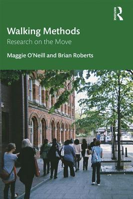 Walking Methods: Research on the Move - O'Neill, Maggie, and Roberts, Brian