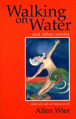 Walking on Water, and Other Stories - Wier, Allen, Mr. (Editor), and Kincaid, Nanci (Contributions by), and Fremlin, Jennifer A, Ms. (Contributions by)