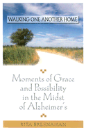 Walking One Another Home: Moments of Grace and Possibilty in the Midst of Alzheimer's
