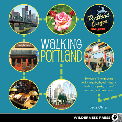 Walking Portland: 30 Tours of Stumptown's Funky Neighborhoods, Historic Landmarks, Park Trails, Farmers Markets, and B - Ohlsen, Becky