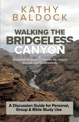 Walking the Bridgeless Canyon: Repairing the breach between the Church and the LGBT community: A Discussion Guide for Personal, Group & Bible Study Use - Baldock, Kathy