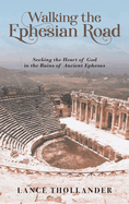 Walking the Ephesian Road: Seeking the Heart of God in the Ruins of Ancient Ephesus