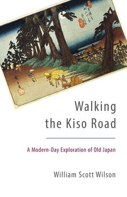 Walking the Kiso Road: A Modern-Day Exploration of Old Japan - Wilson, William Scott