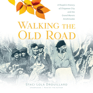 Walking the Old Road: A People's History of Chippewa City and the Grand Marais Anishinaabe