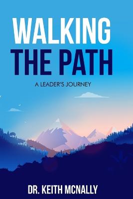 Walking the Path: A Leader's Journey - McNally, Keith