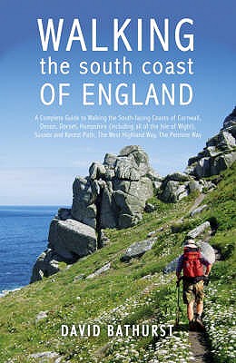 Walking the South Coast of England: A Complete Guide to Walking the South-facing Coasts of Cornwall, Devon, Dorset, Hampshire (including the Isle of Wight), Sussex and Kent, from Lands End to the South Foreland - Bathurst, David