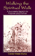Walking the Spiritual Walk: A Successful Search for Purpose and Partner - Murray, Carolyn Kresse