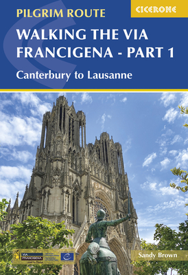 Walking the Via Francigena Pilgrim Route - Part 1: Canterbury to Lausanne - Brown, The Reverend Sandy