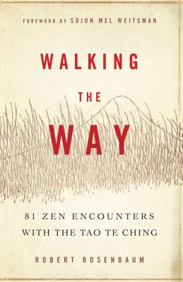 Walking the Way: 81 Zen Encounters with the Tao Te Ching - Rosenbaum, Robert, and Weitsman, Sojun Mel (Foreword by)
