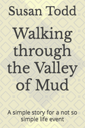 Walking through the Valley of Mud: A simple story for a not so simple life event