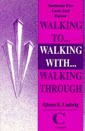 Walking To... Walking With... Walking Through: Sermons for Lent and Easter: Cycle C Gospel