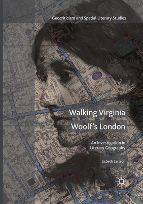 Walking Virginia Woolf's London: An Investigation in Literary Geography - Larsson, Lisbeth