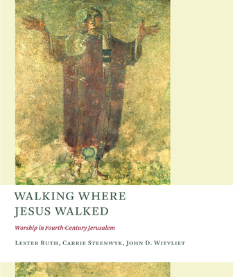 Walking Where Jesus Walked: Worship in Fourth-Century Jerusalem - Ruth, Lester