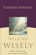 Walking Wisely: Real Guidance for Life's Journey - Stanley, Charles F, Dr.