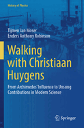 Walking with Christiaan Huygens: From Archimedes' Influence to Unsung Contributions in Modern Science