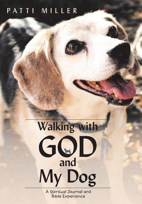 Walking with God and My Dog: A Spiritual Journal and Bible Experience - Miller, Patti