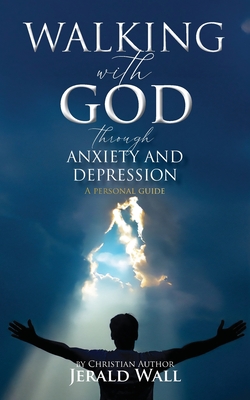 Walking with God through Anxiety and Depression: A Personal Guide - Wall, Jerald