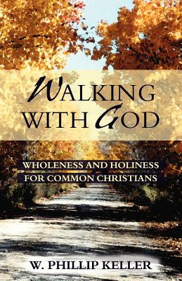 Walking with God: Wholeness and Holiness for Common Christians - Keller, W Phillip