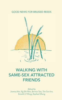 Walking with Same-Sex Attracted Friends: Good News for Bruised Reeds - Zhang, Raphael (Editor), and Ng, Zhi-Wen (Editor), and Tan, Soo-Inn (Editor)