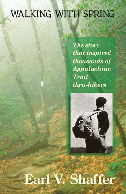 Walking with Spring: The Story That Inspired Thousands of Appalachian Trail Thru-Hikers - Shaffer, Earl V