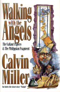 Walking with the Angels: The Valiant Papers and the Philippian Fragment - Miller, Calvin, Dr.
