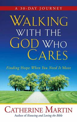 Walking with the God Who Cares: Finding Hope When You Need It Most - Martin, Catherine, M.a, and Martin, Catherine