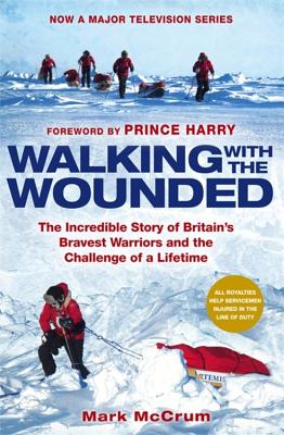 Walking with the Wounded: The Incredible Story of Britain's Bravest Warriors and the Challenge of a Lifetime - McCrum, Mark