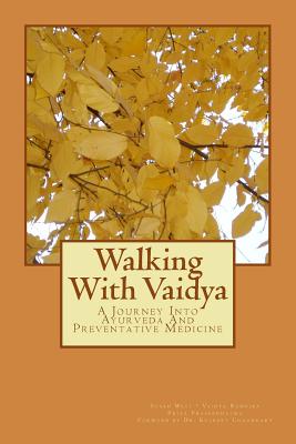 Walking With Vaidya - A Journey Into Ayurveda and Preventative Medicine - Chaudhary, Kulreet (Foreword by), and Prassannatma, Radhika Priya, and West, Susan